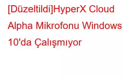 [Düzeltildi]HyperX Cloud Alpha Mikrofonu Windows 10'da Çalışmıyor