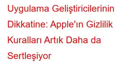 Uygulama Geliştiricilerinin Dikkatine: Apple'ın Gizlilik Kuralları Artık Daha da Sertleşiyor