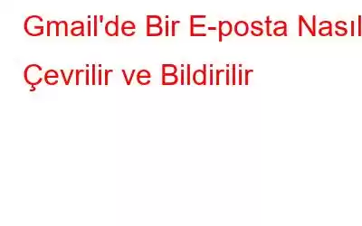 Gmail'de Bir E-posta Nasıl Çevrilir ve Bildirilir