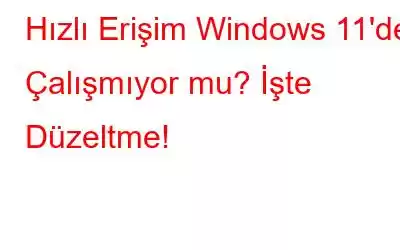 Hızlı Erişim Windows 11'de Çalışmıyor mu? İşte Düzeltme!