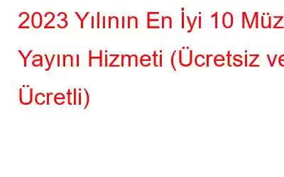 2023 Yılının En İyi 10 Müzik Yayını Hizmeti (Ücretsiz ve Ücretli)