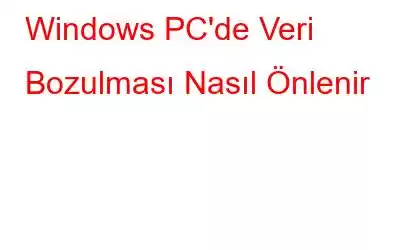 Windows PC'de Veri Bozulması Nasıl Önlenir