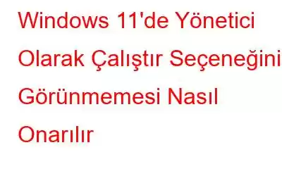 Windows 11'de Yönetici Olarak Çalıştır Seçeneğinin Görünmemesi Nasıl Onarılır