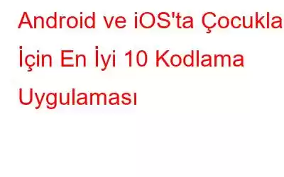 Android ve iOS'ta Çocuklar İçin En İyi 10 Kodlama Uygulaması