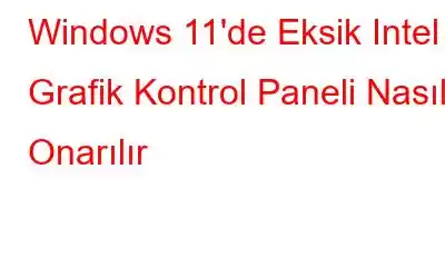 Windows 11'de Eksik Intel Grafik Kontrol Paneli Nasıl Onarılır