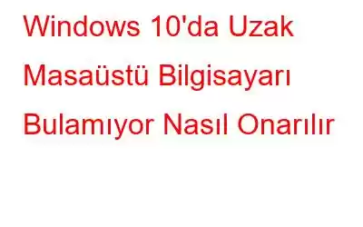 Windows 10'da Uzak Masaüstü Bilgisayarı Bulamıyor Nasıl Onarılır