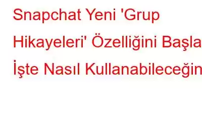 Snapchat Yeni 'Grup Hikayeleri' Özelliğini Başlattı İşte Nasıl Kullanabileceğiniz