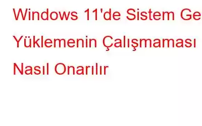 Windows 11'de Sistem Geri Yüklemenin Çalışmaması Nasıl Onarılır