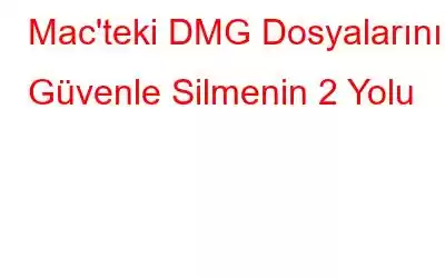 Mac'teki DMG Dosyalarını Güvenle Silmenin 2 Yolu