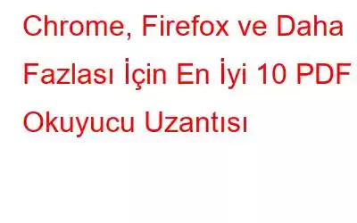 Chrome, Firefox ve Daha Fazlası İçin En İyi 10 PDF Okuyucu Uzantısı