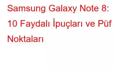 Samsung Galaxy Note 8: 10 Faydalı İpuçları ve Püf Noktaları