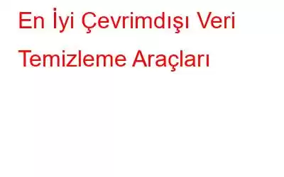 En İyi Çevrimdışı Veri Temizleme Araçları