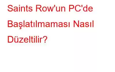 Saints Row'un PC'de Başlatılmaması Nasıl Düzeltilir?