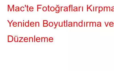 Mac'te Fotoğrafları Kırpma, Yeniden Boyutlandırma ve Düzenleme