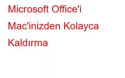 Microsoft Office'i Mac'inizden Kolayca Kaldırma