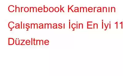 Chromebook Kameranın Çalışmaması İçin En İyi 11 Düzeltme