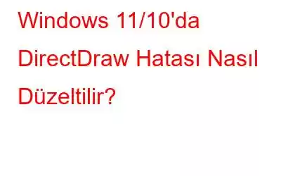 Windows 11/10'da DirectDraw Hatası Nasıl Düzeltilir?