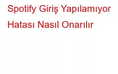 Spotify Giriş Yapılamıyor Hatası Nasıl Onarılır