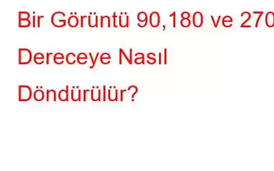 Bir Görüntü 90,180 ve 270 Dereceye Nasıl Döndürülür?