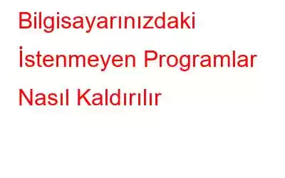 Bilgisayarınızdaki İstenmeyen Programlar Nasıl Kaldırılır