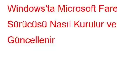 Windows'ta Microsoft Fare Sürücüsü Nasıl Kurulur ve Güncellenir