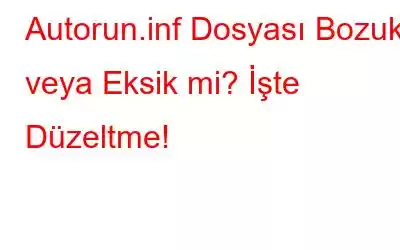 Autorun.inf Dosyası Bozuk veya Eksik mi? İşte Düzeltme!