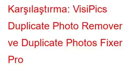 Karşılaştırma: VisiPics Duplicate Photo Remover ve Duplicate Photos Fixer Pro