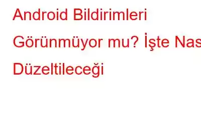 Android Bildirimleri Görünmüyor mu? İşte Nasıl Düzeltileceği