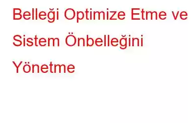 Belleği Optimize Etme ve Sistem Önbelleğini Yönetme