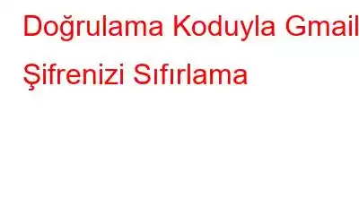 Doğrulama Koduyla Gmail Şifrenizi Sıfırlama