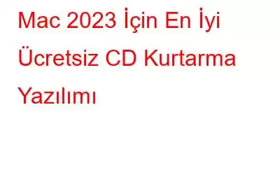 Mac 2023 İçin En İyi Ücretsiz CD Kurtarma Yazılımı