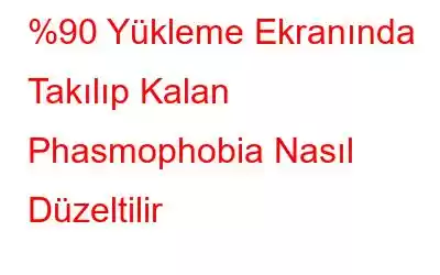 %90 Yükleme Ekranında Takılıp Kalan Phasmophobia Nasıl Düzeltilir