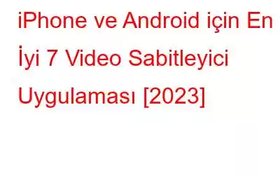 iPhone ve Android için En İyi 7 Video Sabitleyici Uygulaması [2023]