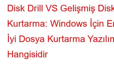 Disk Drill VS Gelişmiş Disk Kurtarma: Windows İçin En İyi Dosya Kurtarma Yazılımı Hangisidir