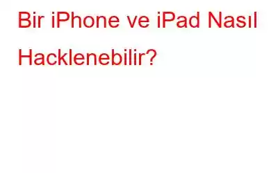 Bir iPhone ve iPad Nasıl Hacklenebilir?