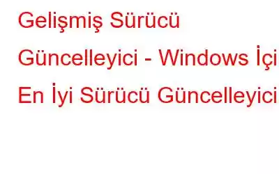 Gelişmiş Sürücü Güncelleyici - Windows İçin En İyi Sürücü Güncelleyici