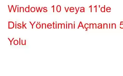 Windows 10 veya 11'de Disk Yönetimini Açmanın 5 Yolu