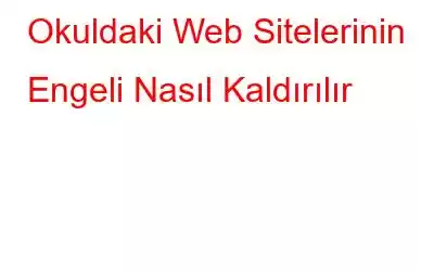 Okuldaki Web Sitelerinin Engeli Nasıl Kaldırılır