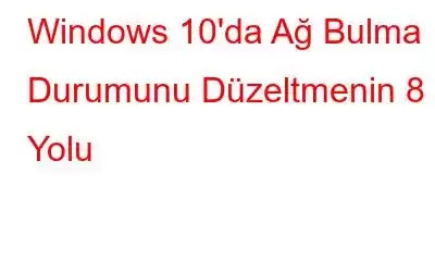 Windows 10'da Ağ Bulma Durumunu Düzeltmenin 8 Yolu