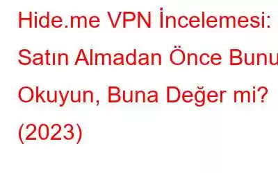 Hide.me VPN İncelemesi: Satın Almadan Önce Bunu Okuyun, Buna Değer mi? (2023)