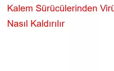 Kalem Sürücülerinden Virüs Nasıl Kaldırılır