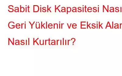 Sabit Disk Kapasitesi Nasıl Geri Yüklenir ve Eksik Alan Nasıl Kurtarılır?