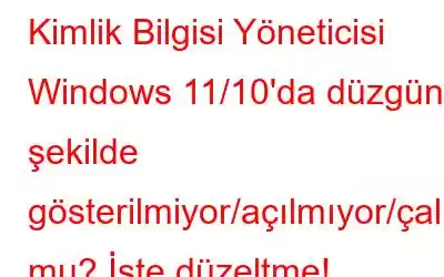 Kimlik Bilgisi Yöneticisi Windows 11/10'da düzgün şekilde gösterilmiyor/açılmıyor/çalışmıyor mu? İşte düzeltme!