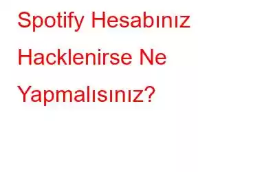 Spotify Hesabınız Hacklenirse Ne Yapmalısınız?