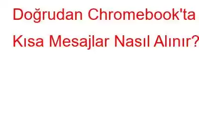 Doğrudan Chromebook'ta Kısa Mesajlar Nasıl Alınır?