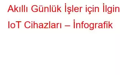 Akıllı Günlük İşler için İlginç IoT Cihazları – İnfografik