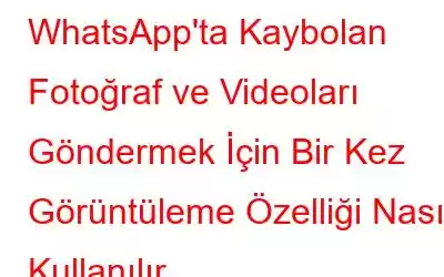 WhatsApp'ta Kaybolan Fotoğraf ve Videoları Göndermek İçin Bir Kez Görüntüleme Özelliği Nasıl Kullanılır