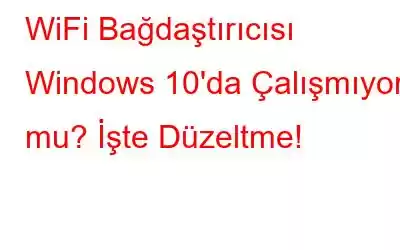 WiFi Bağdaştırıcısı Windows 10'da Çalışmıyor mu? İşte Düzeltme!