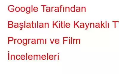 Google Tarafından Başlatılan Kitle Kaynaklı TV Programı ve Film İncelemeleri