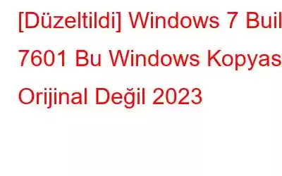 [Düzeltildi] Windows 7 Build 7601 Bu Windows Kopyası Orijinal Değil 2023